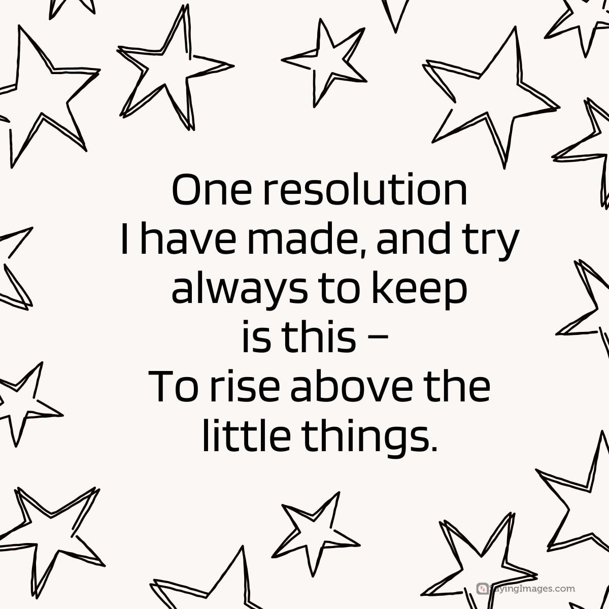 One resolution I have made, and try always to keep is this