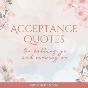 50 Acceptance Quotes on Letting Go and Moving On - SayingImages.com