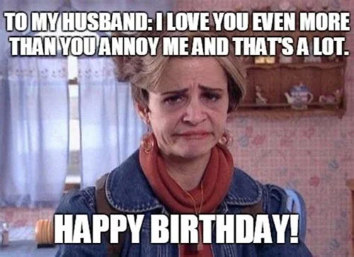 happy birthday husband annoy me meme