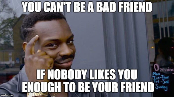 bad friend cant be meme