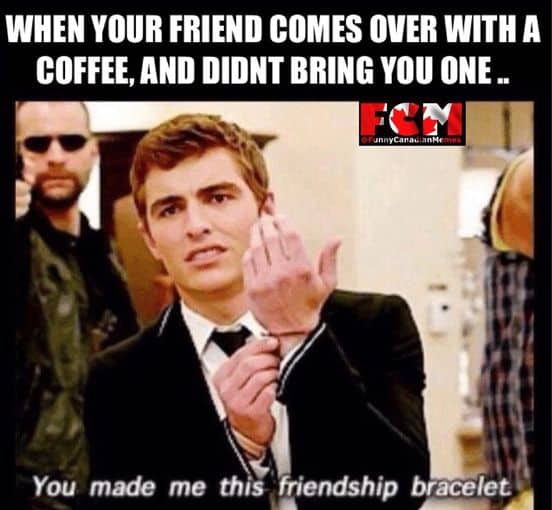 bad friend didnt bring coffee meme