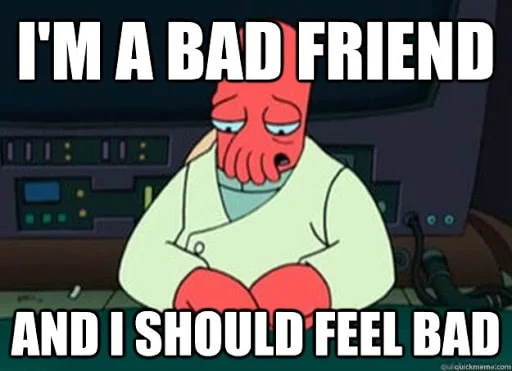 bad friend i should feel bad meme