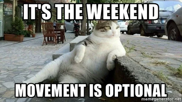 its the weekend movement is optional meme