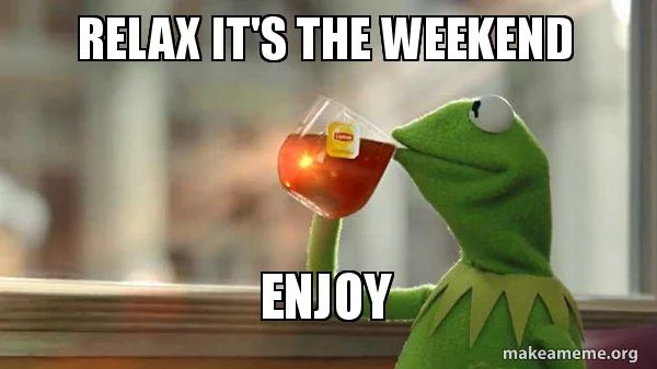 relax its the weekend meme
