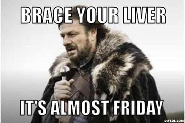 almost friday brace your liver meme