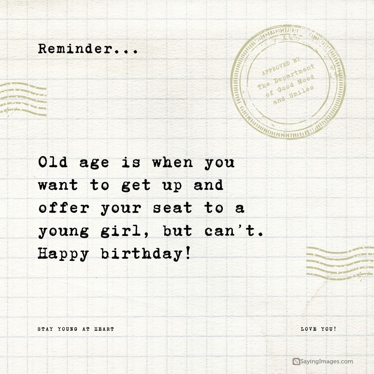 Old age is when you want to get up and offer your seat to a young girl, but...can't