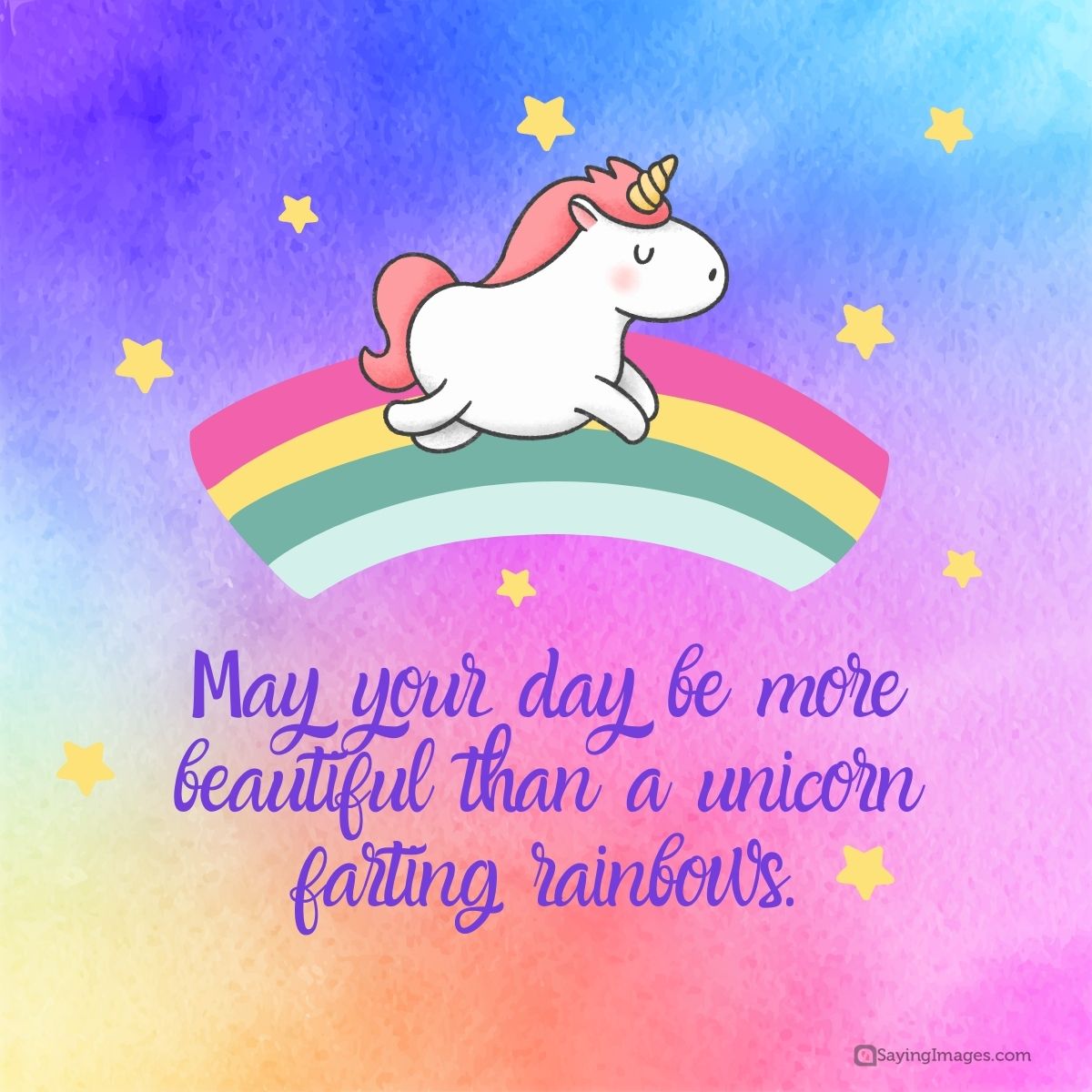 May your day be more beautiful than a unicorn farting rainbows.