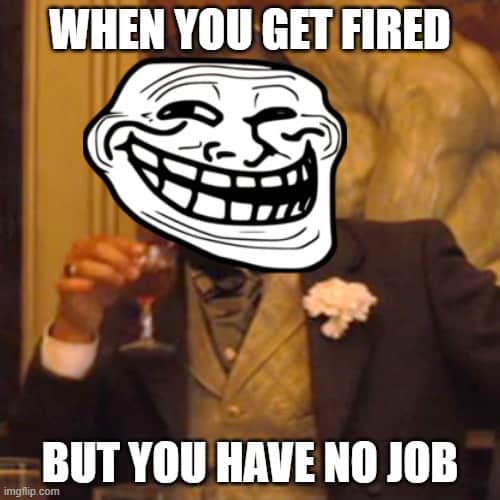 you re fired have no job meme