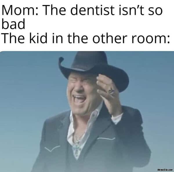 dentist isnt so bad meme