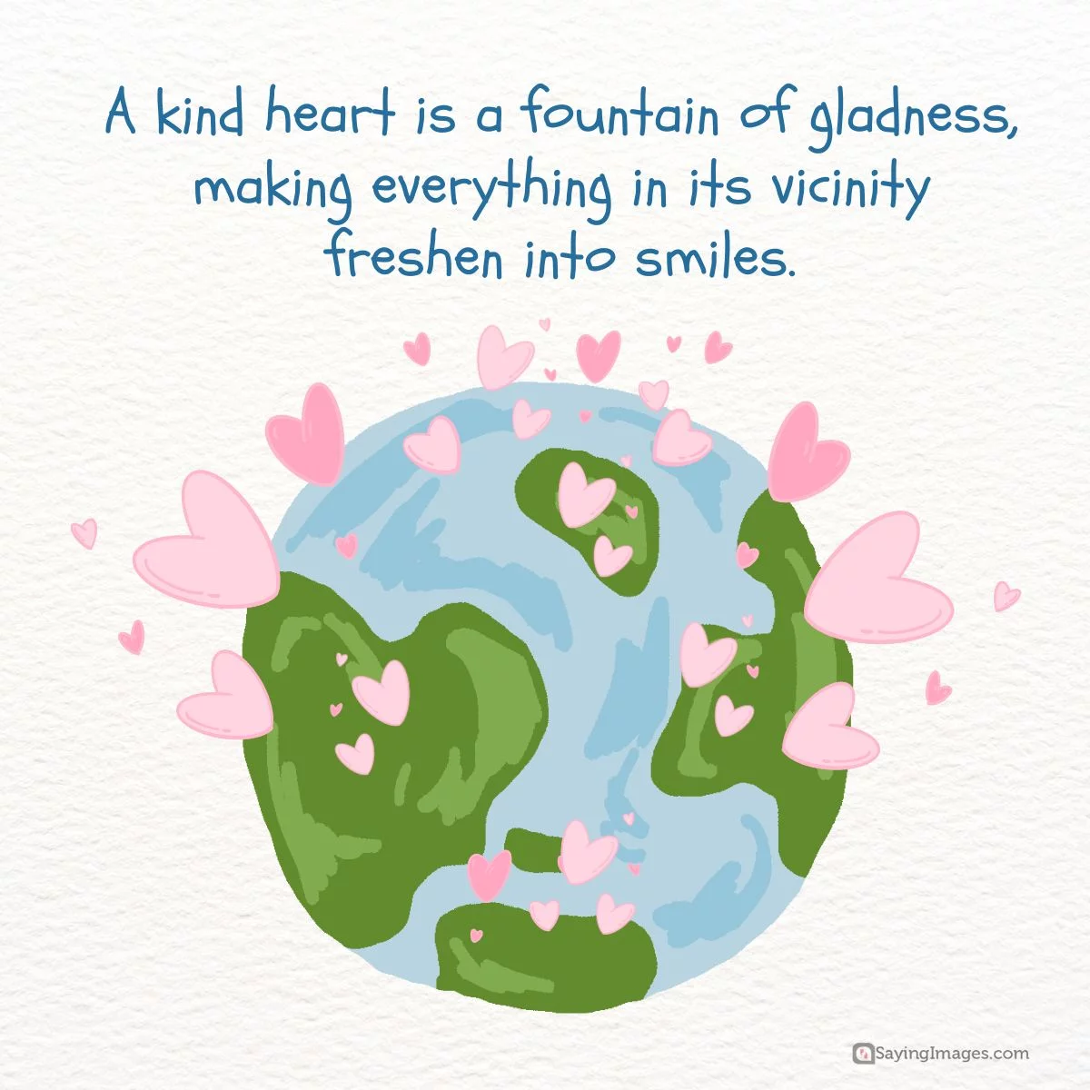 A kind heart is a fountain of gladness