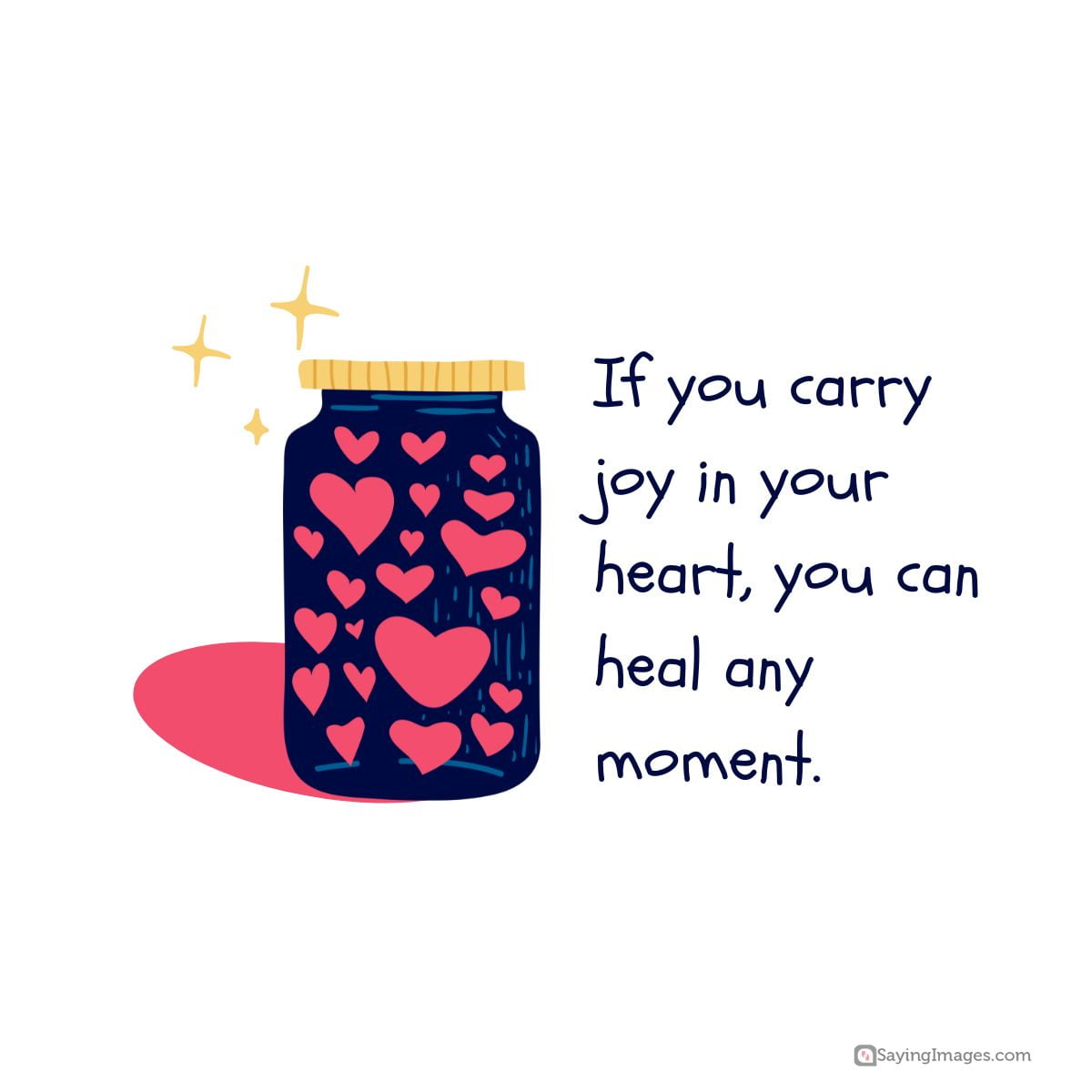 If you carry joy in your heart, you can heal any moment