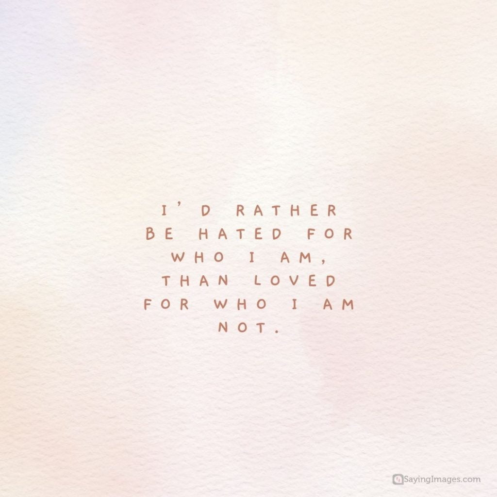 I am who I am rather be hated quotes