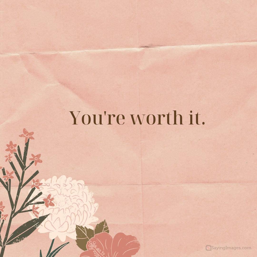 You're worth it quote