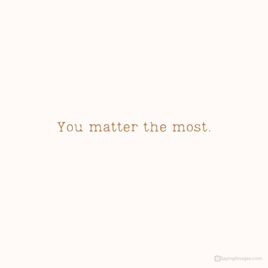You matter the most quote