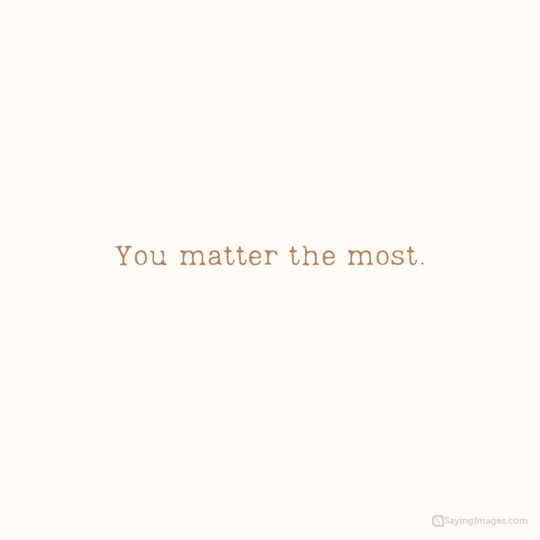 You matter the most quote