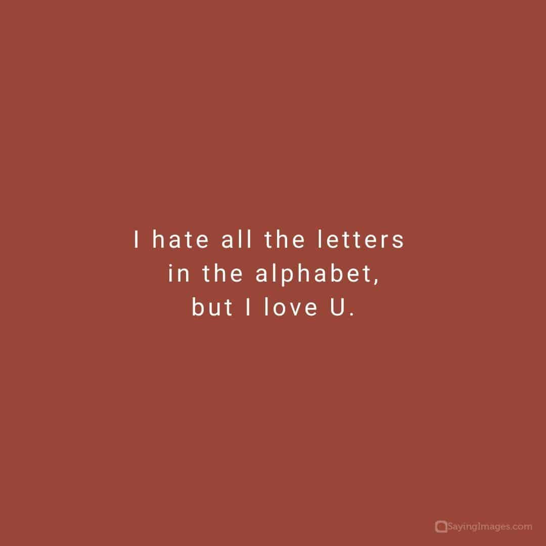 I hate all the letters in the alphabet, but I love U quote