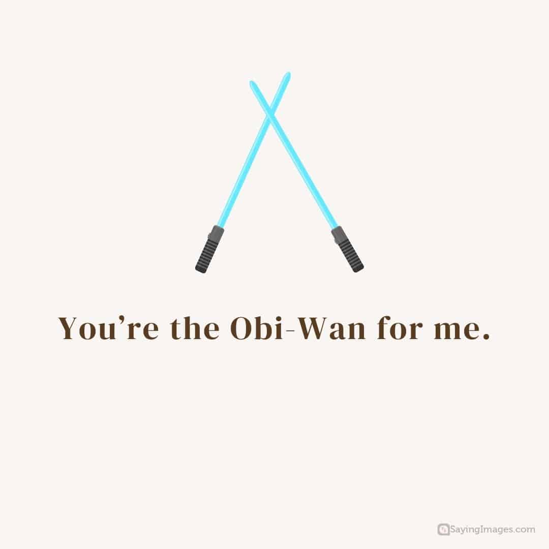 You’re the Obi-Wan for me quote