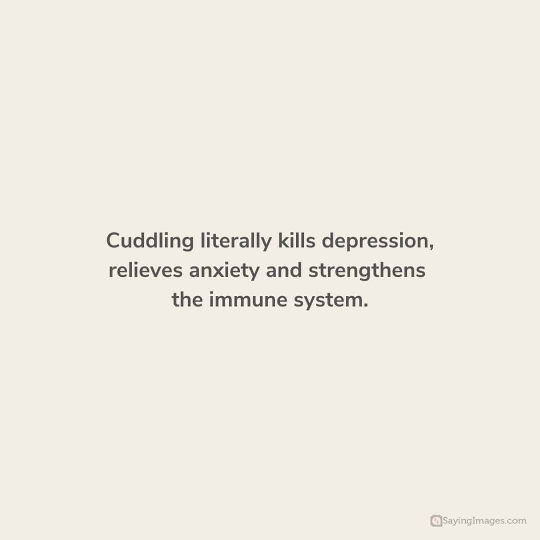 Cuddling literally kills depression quote