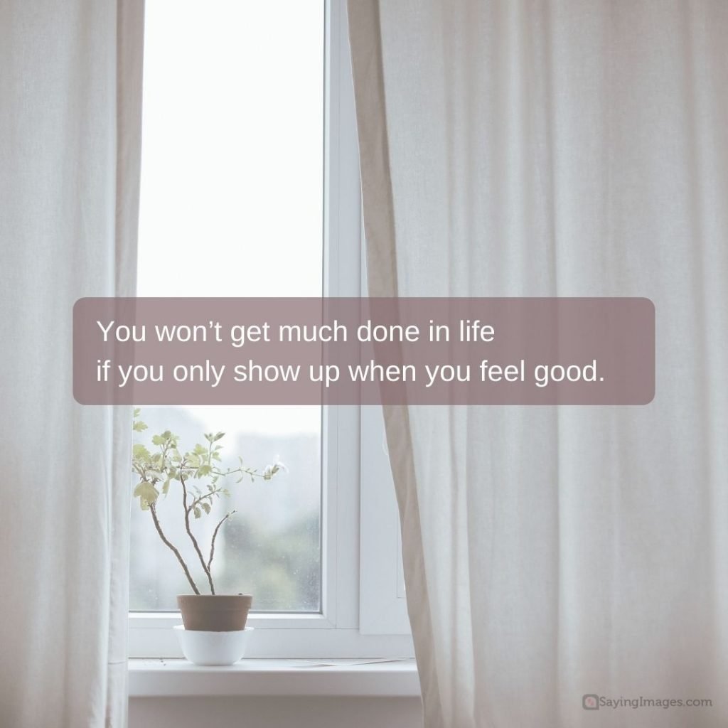 quotes on showing up when you feel good