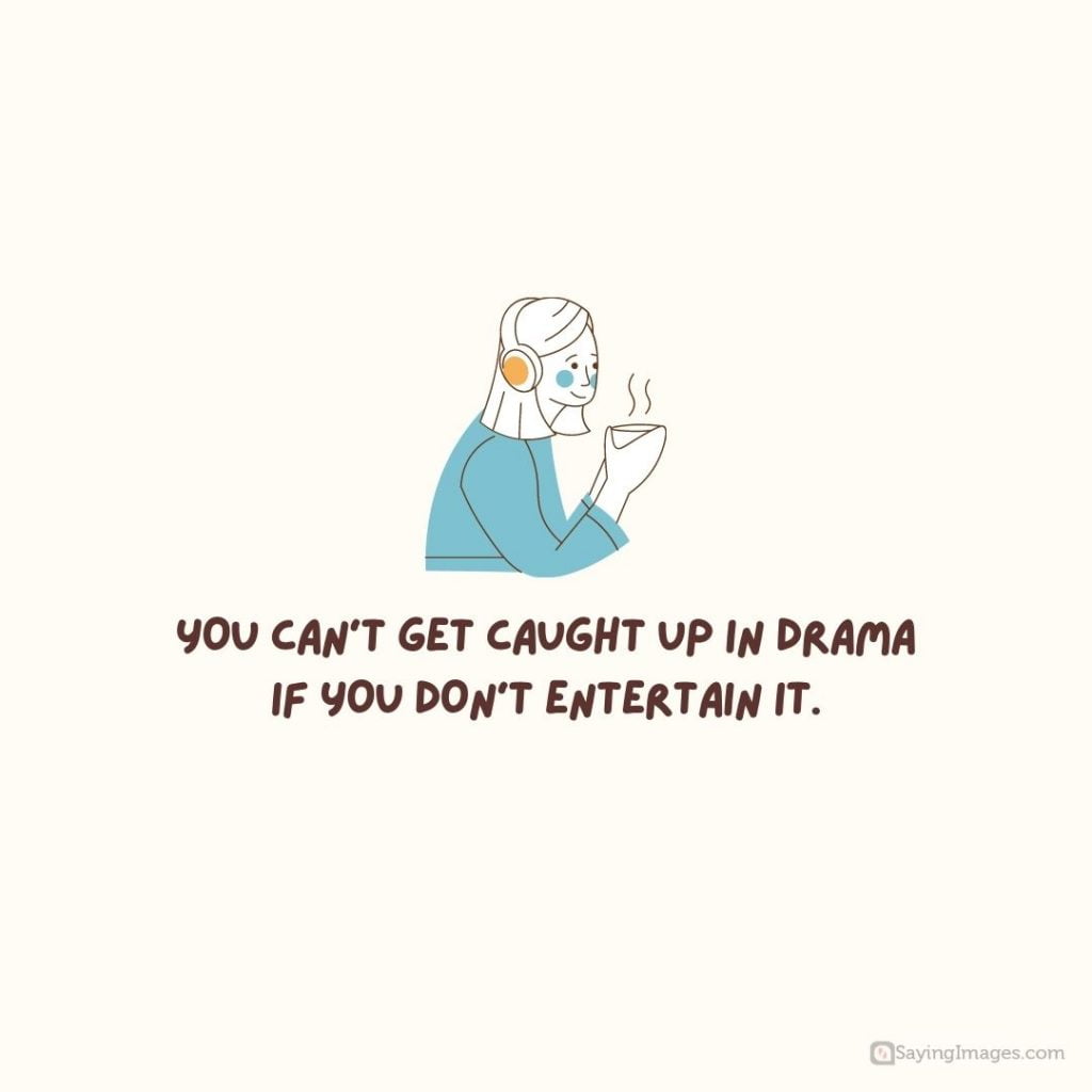 Don't entertain drama