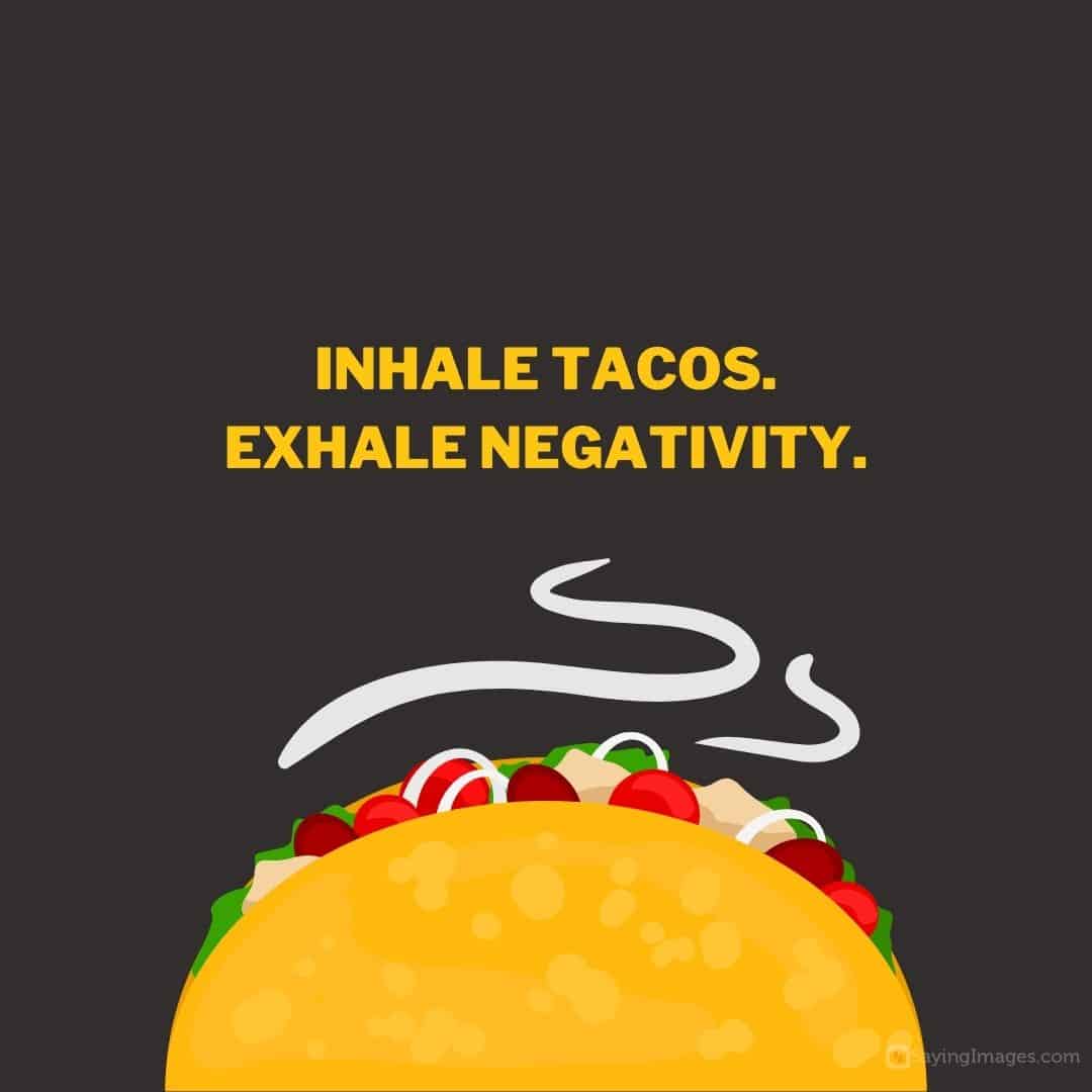 
Inhale tacos. Exhale negativity quote