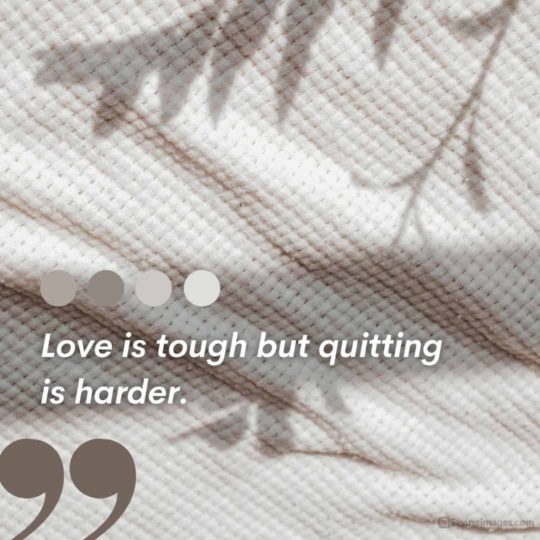 love is tough but quitting is harder quote
