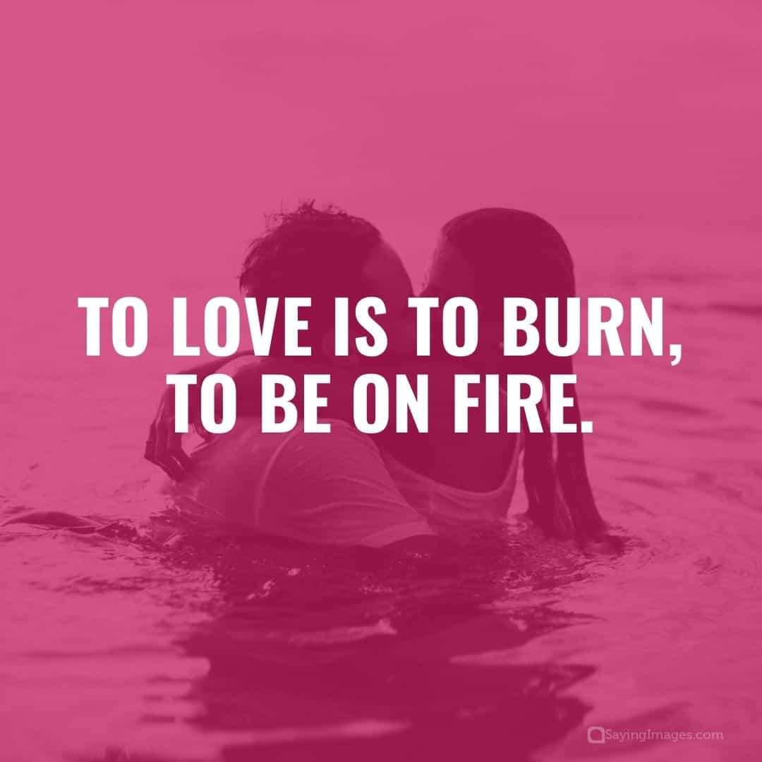 To love is to burn, to be on fire quote