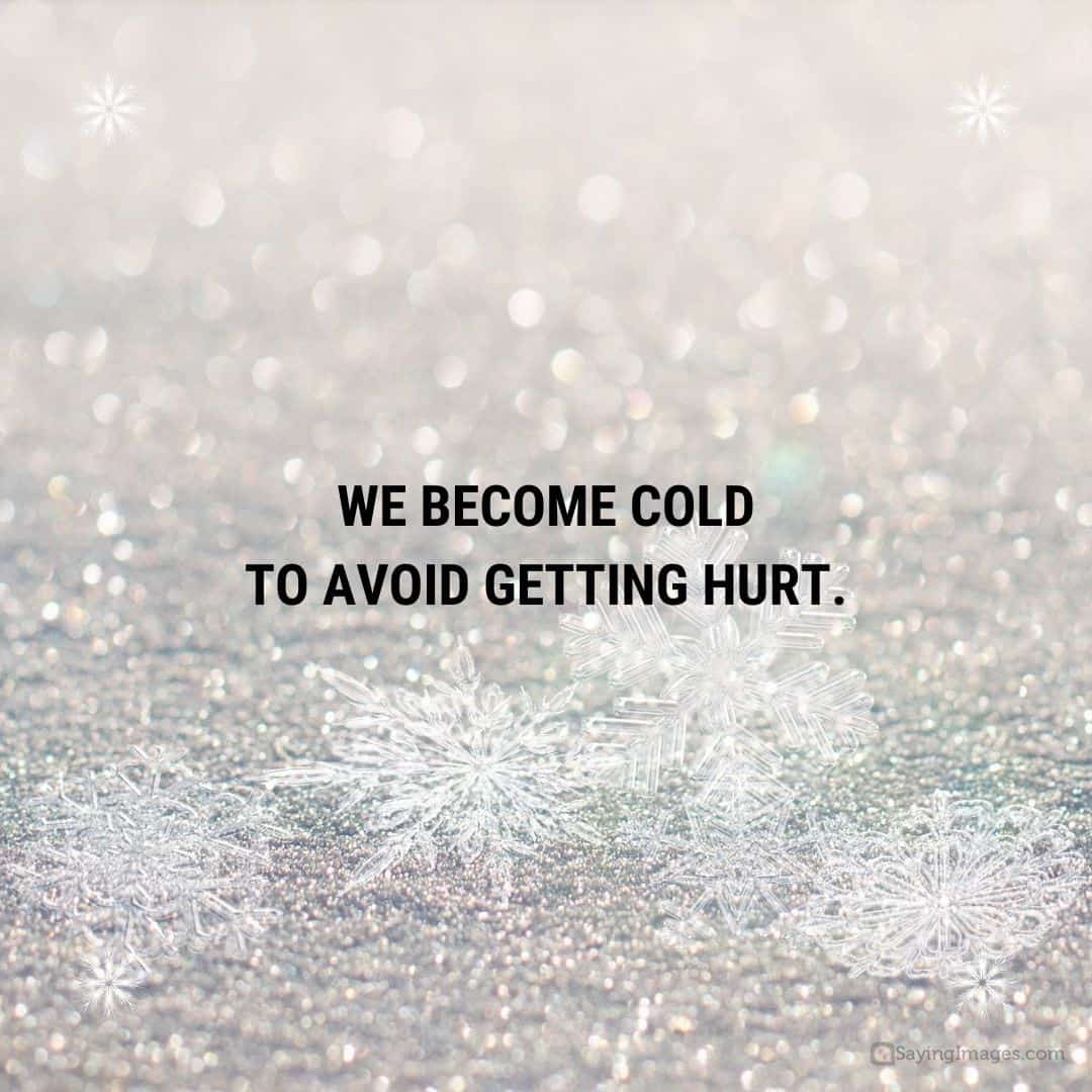 We become cold to avoid getting hurt quote