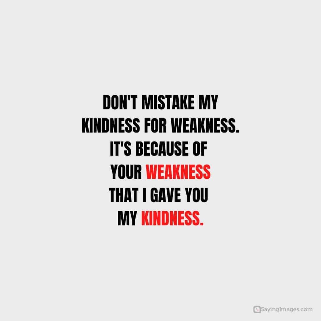 don't mistake my kindness for weakness quote.