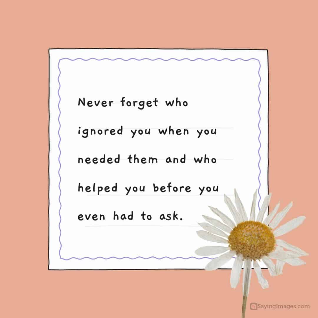 Never forget who ignored you