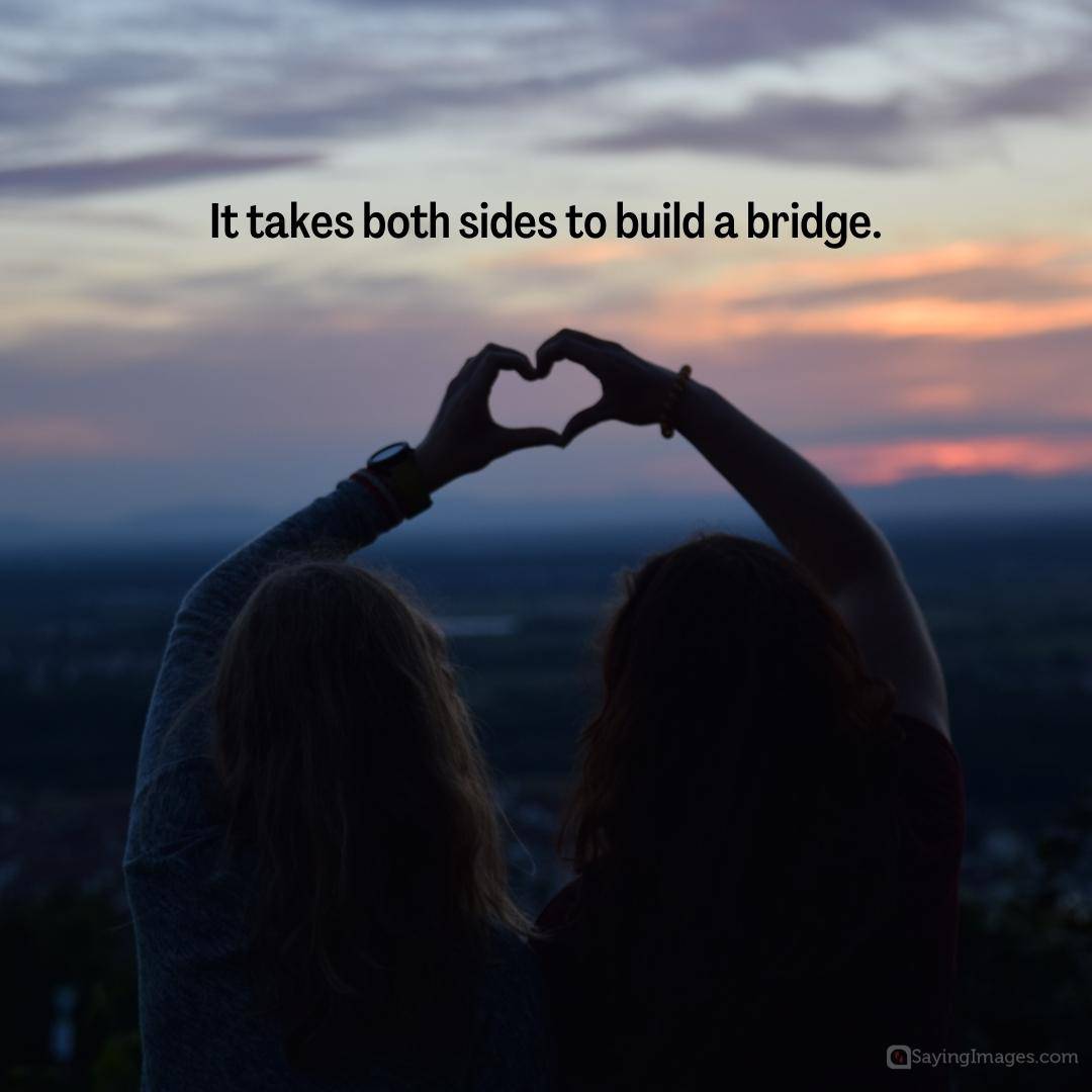 It takes both sides to build a bridge quote
