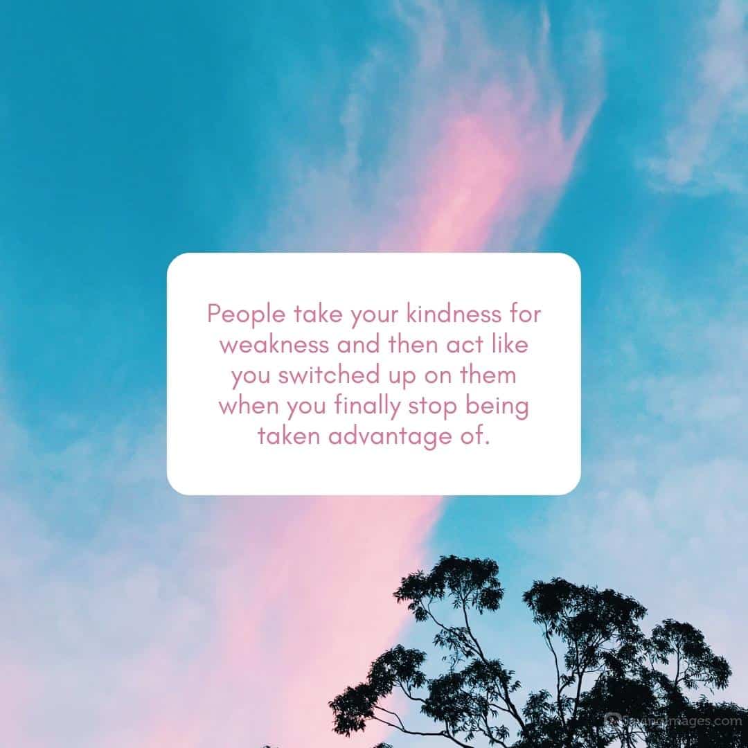 people take your kindness for weakness quote