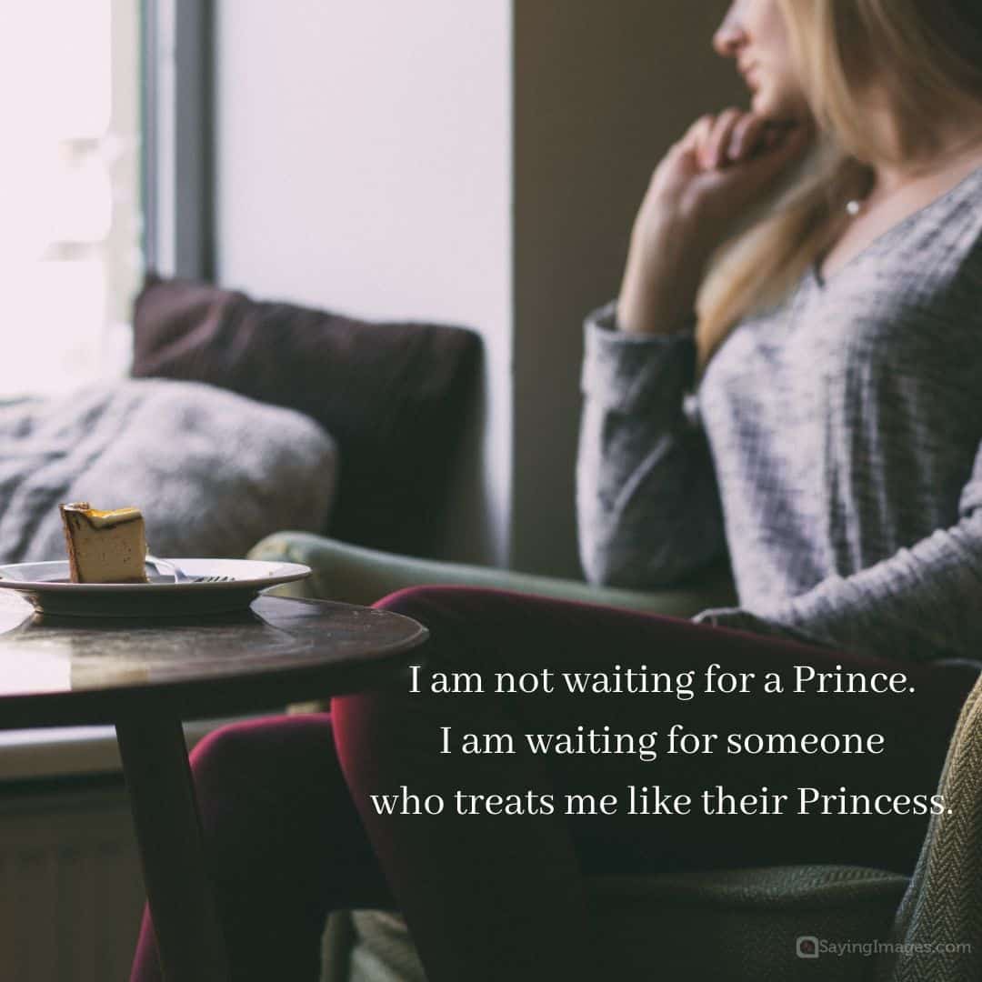 I am not waiting for a Prince. I am waiting for someone who treats me like their Princess quote