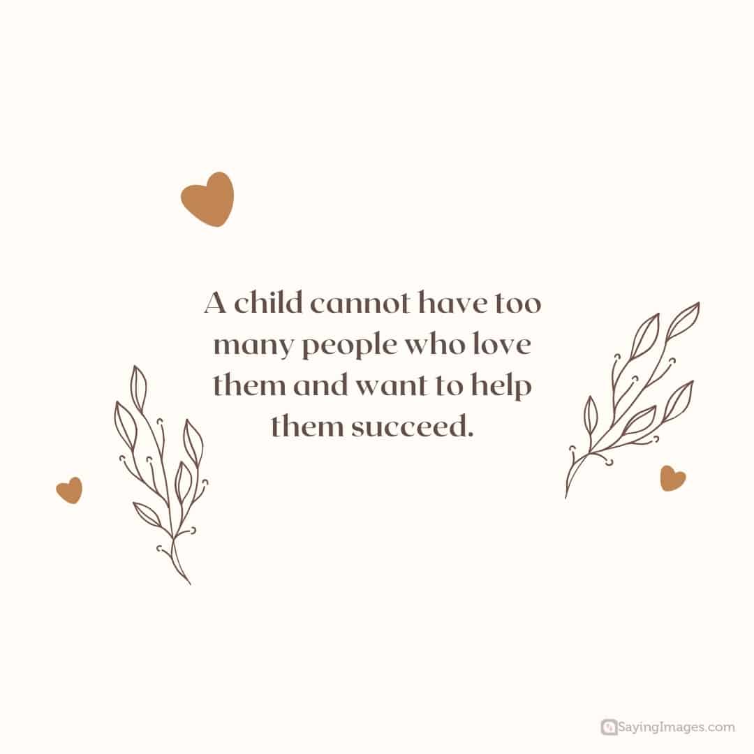 A child cannot have too many people who love them and want to help them succeed quote