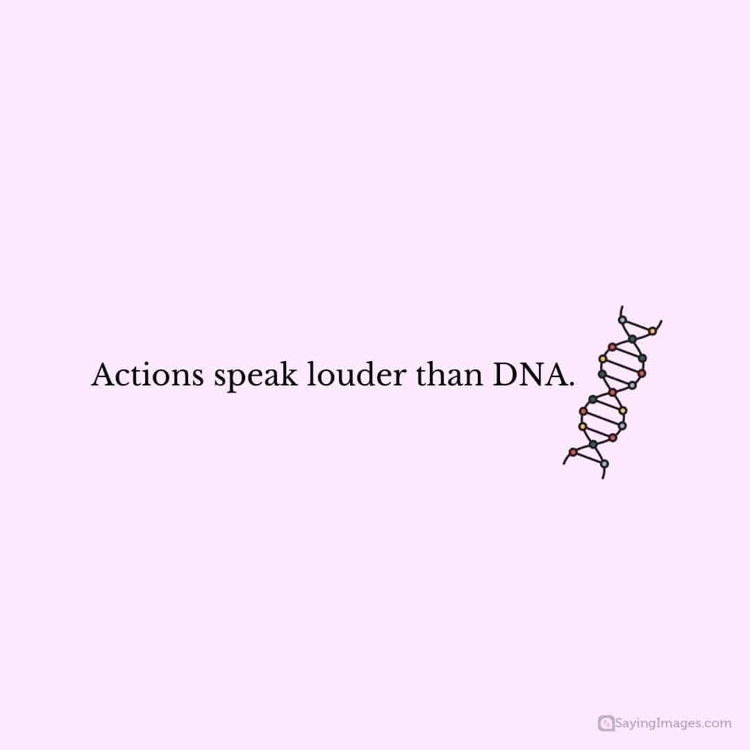 Actions speak louder than DNA quote