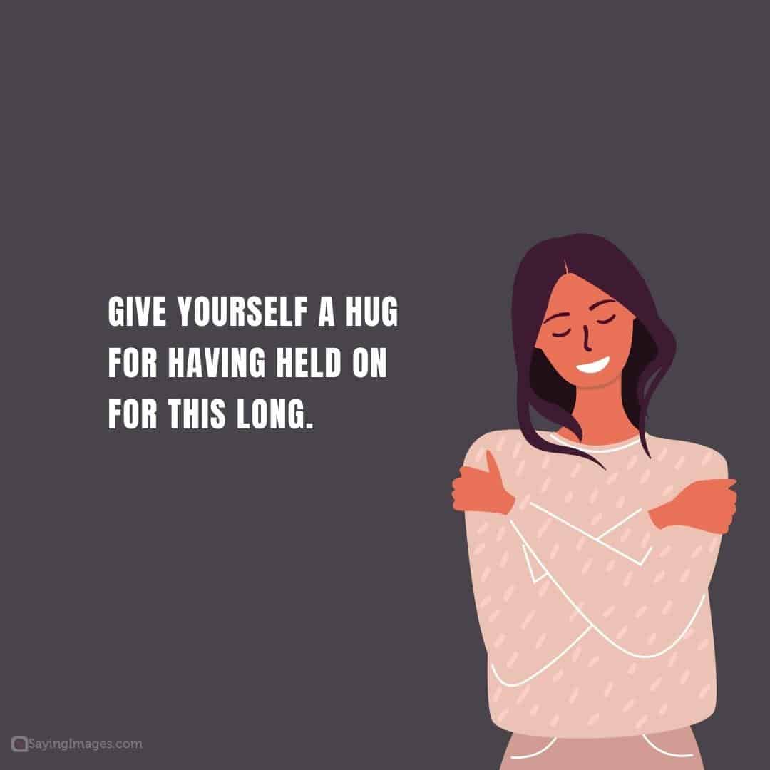 Give yourself a hug for having held on for this long quote