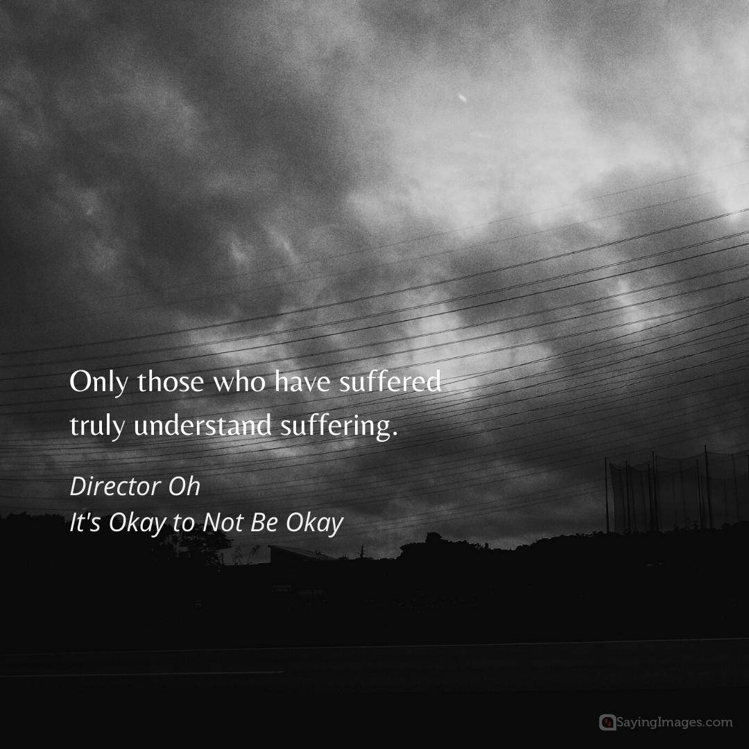 Only those who have suffered understand suffering quote