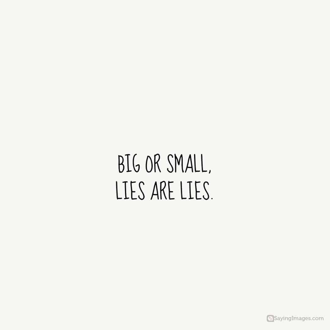 Big or small lies are lies quote