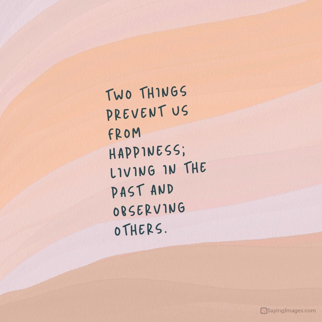 Two things prevent us from happiness