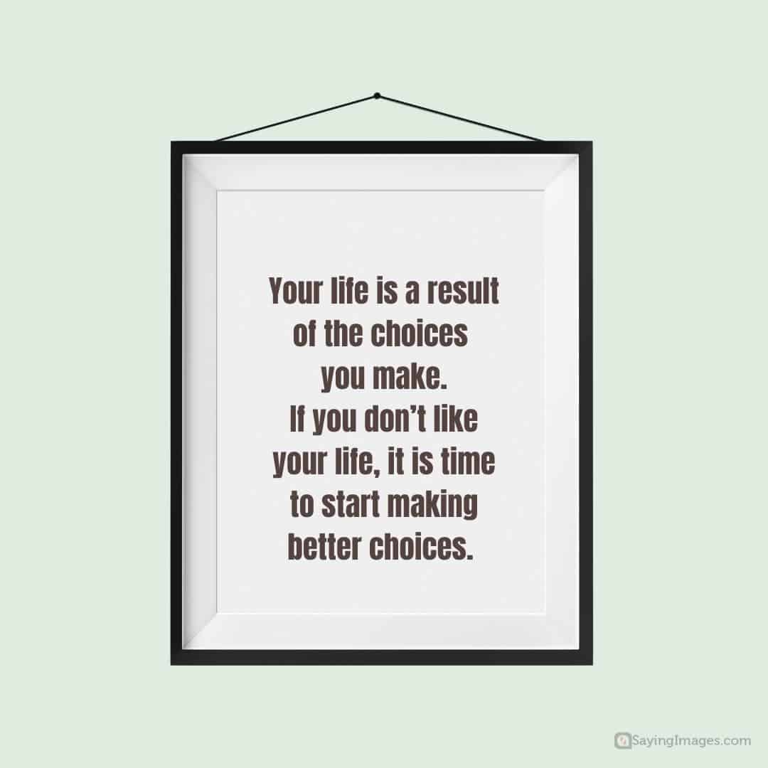 Your life is a result of the choices you make quote