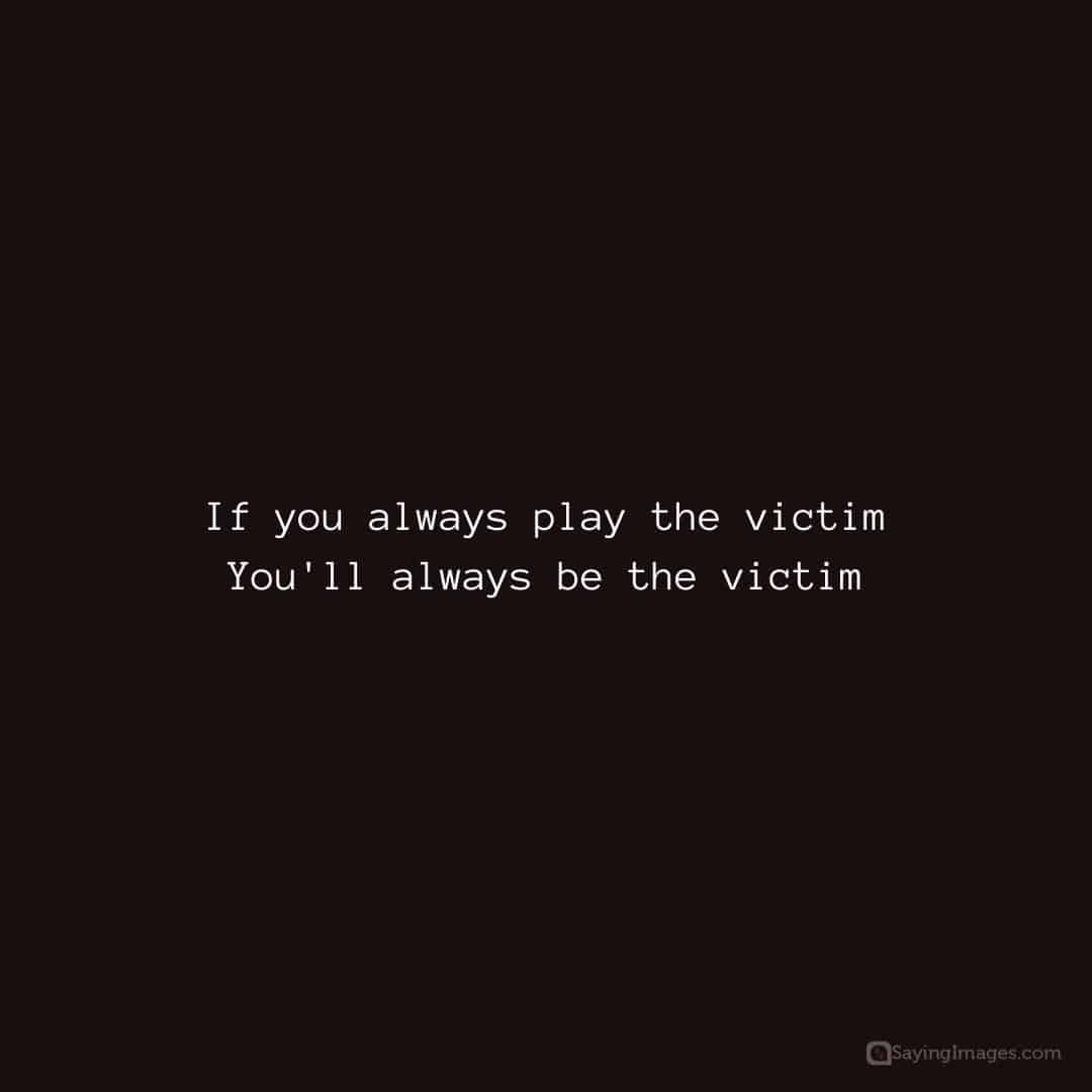 75 Cautionary Playing Victim Quotes