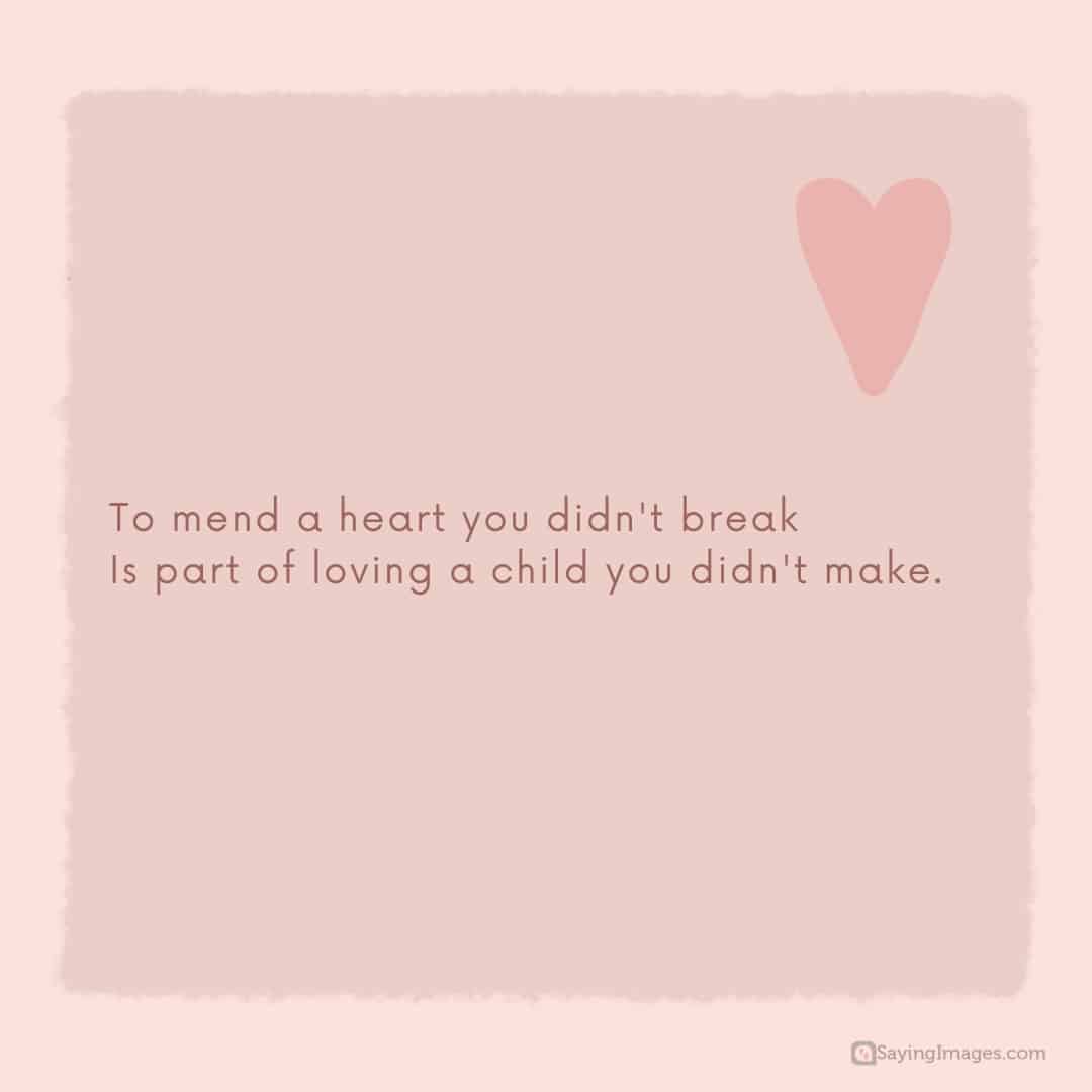 To mend a heart you didn't break is part of loving a child you didn't make quote