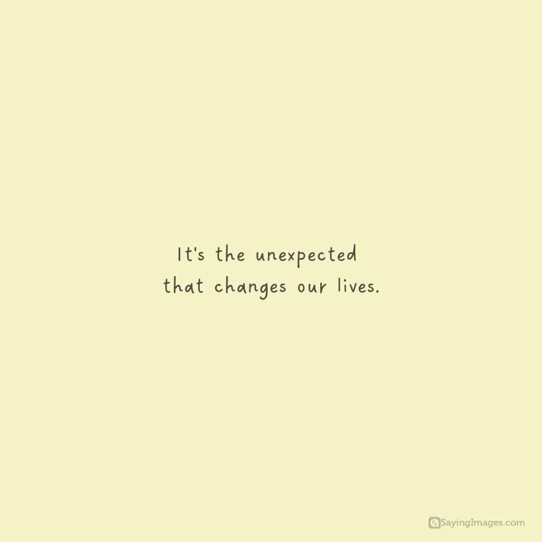 It's the unexpected that changes our lives quote