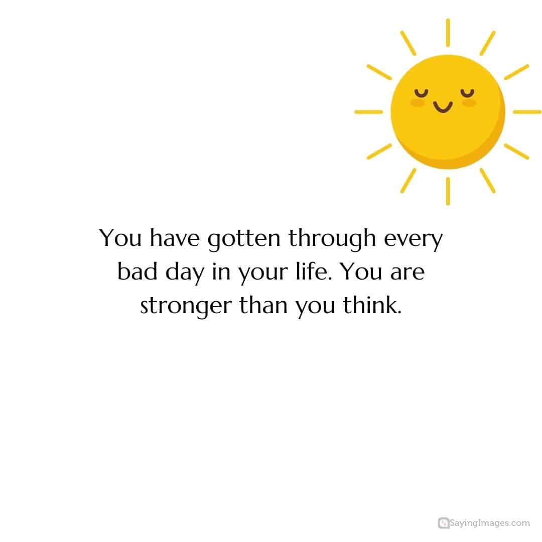 You have gotten through every bad day in your life quote