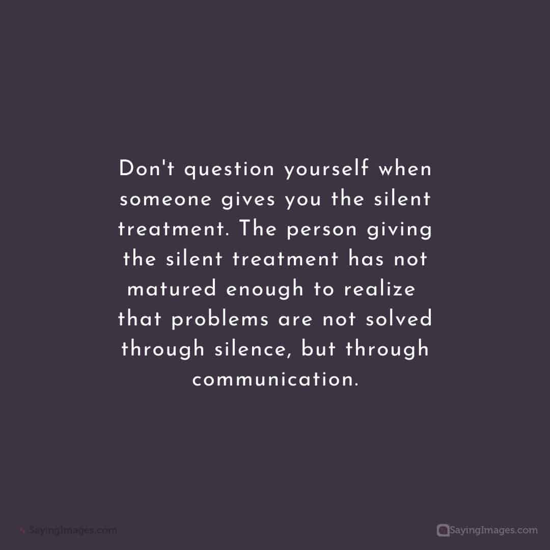 Don't question yourself when someone gives you the silent treatment quote