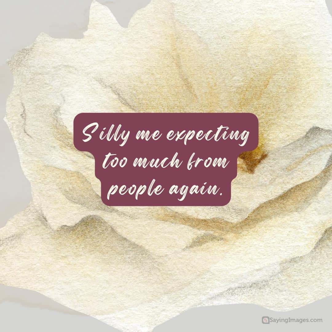 Sill me expecting too much from people again quote