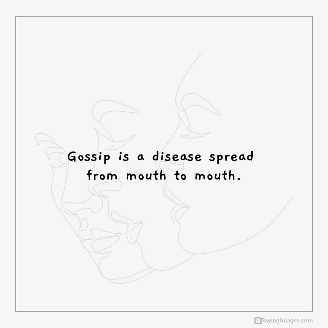 Gossip is a disease spread from mouth to mouth quote