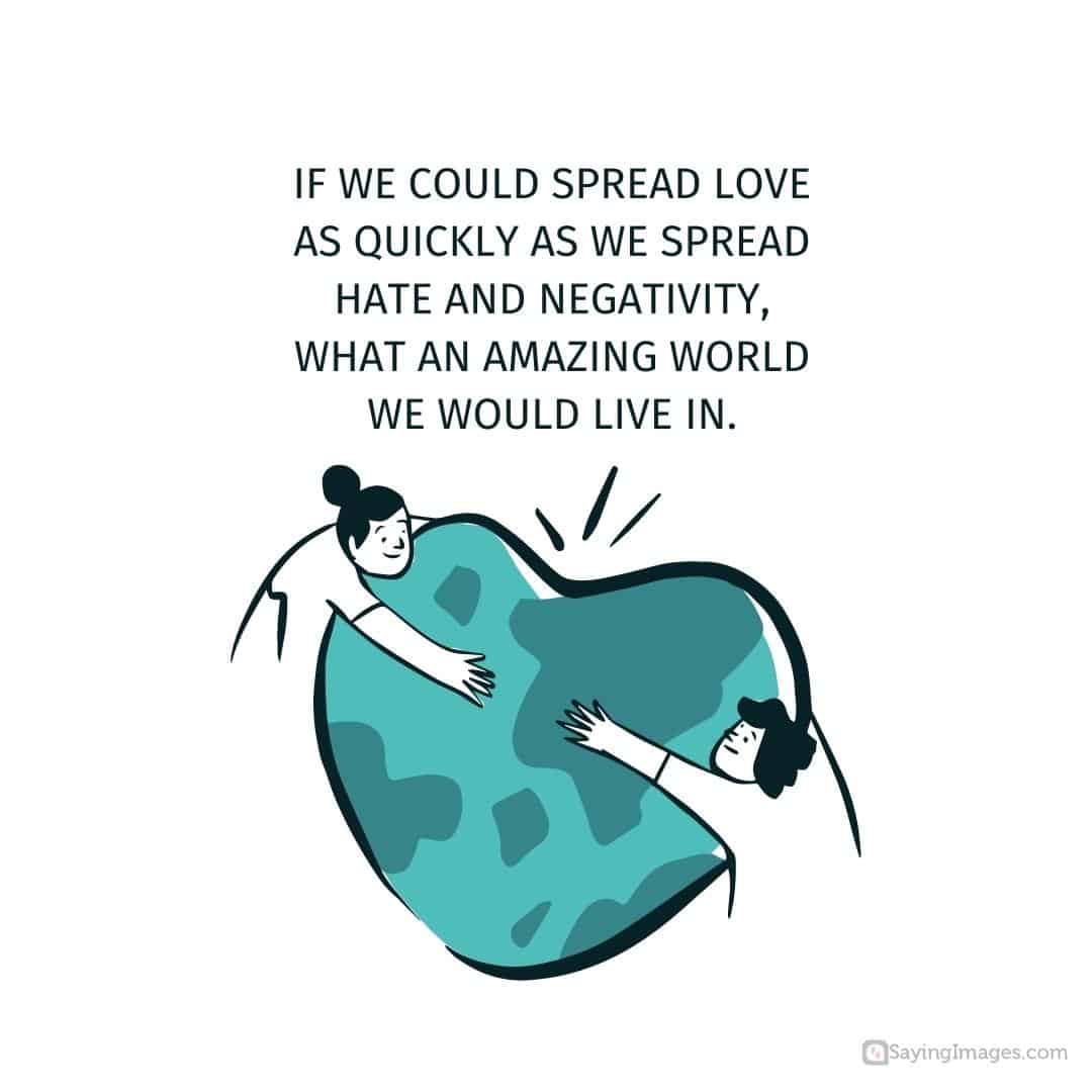 If we could spread love as quickly as we spread hate and negativity quote