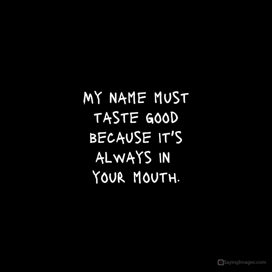My name must taste good because it's always in your mouth quote