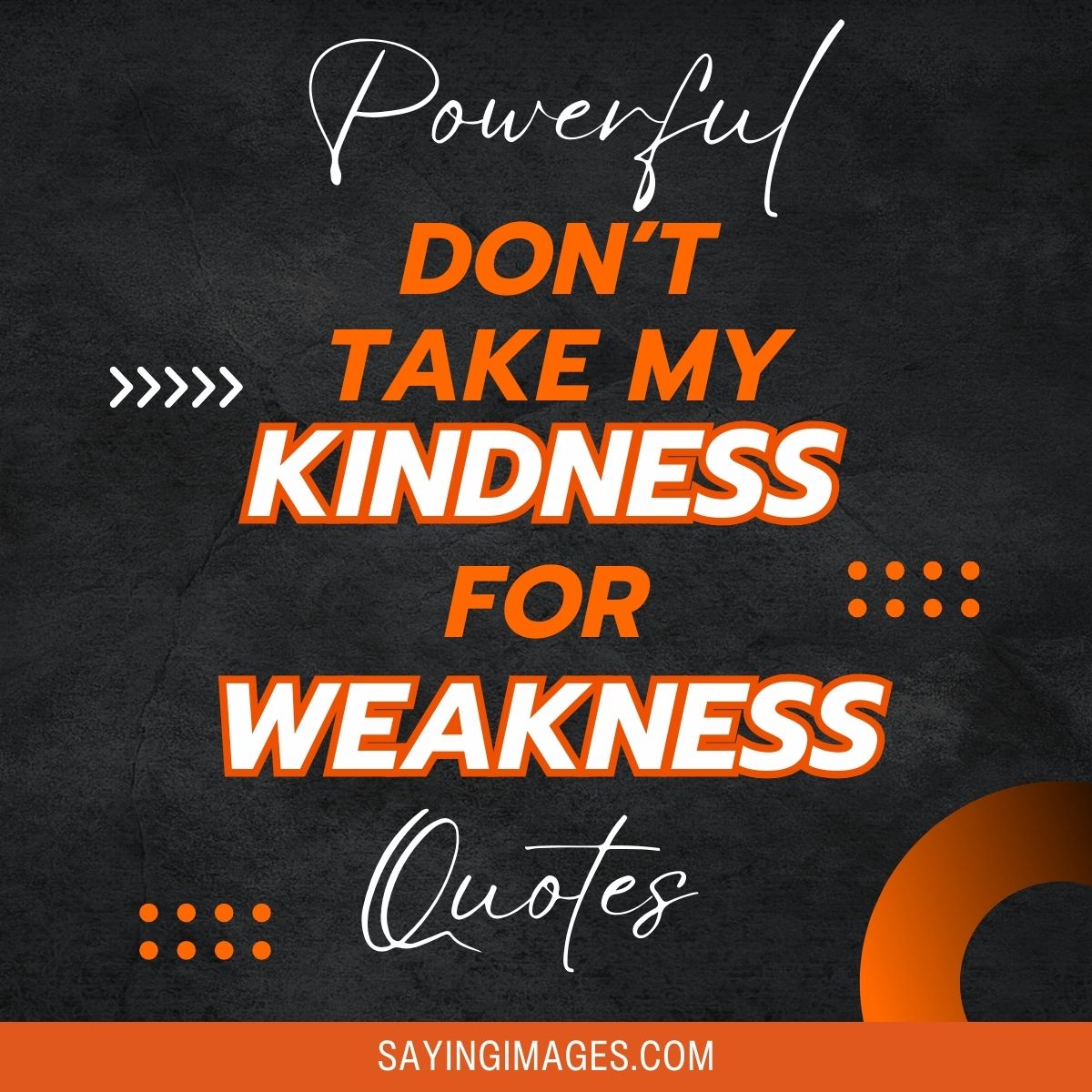 Powerful Don’t Take My Kindness For Weakness Quotes